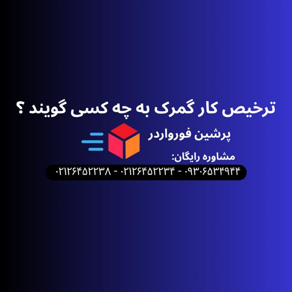 ترخیص کار گمرک به چه کسی گویند و چه وظایفی دارد؟